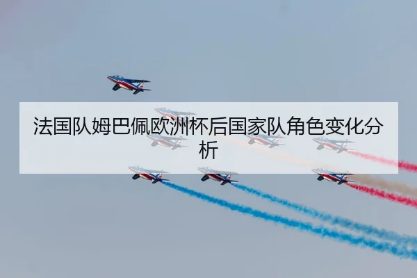 法国队姆巴佩欧洲杯后国家队角色变化分析