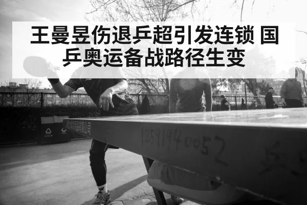 王曼昱伤退乒超引发连锁 国乒奥运备战路径生变