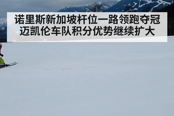 诺里斯新加坡杆位一路领跑夺冠 迈凯伦车队积分优势继续扩大